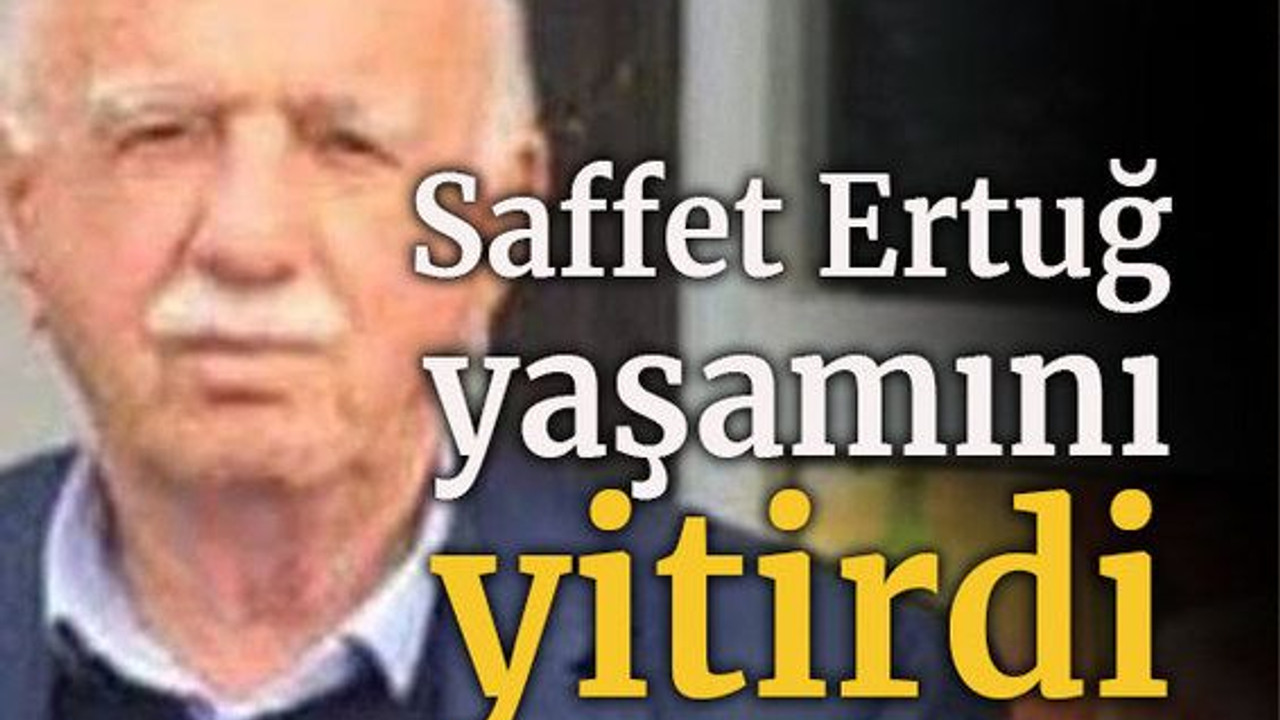 Saffet Ertuğ yaşamını yitirdi